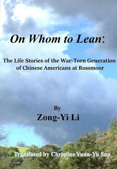 On Whom to Lean: : The Life Stories of the War-Torn Generation of Chinese Americans at Rossmoor