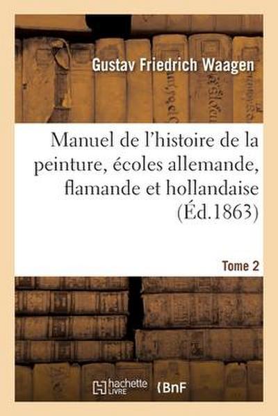 Manuel de l’Histoire de la Peinture, Écoles Allemande, Flamande Et Hollandaise. Tome 2