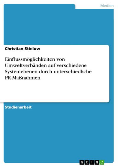 Einflussmöglichkeiten von Umweltverbänden auf verschiedene Systemebenen durch unterschiedliche PR-Maßnahmen - Christian Stielow
