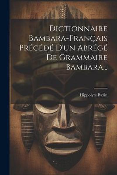 Dictionnaire Bambara-français Précédé D’un Abrégé De Grammaire Bambara...
