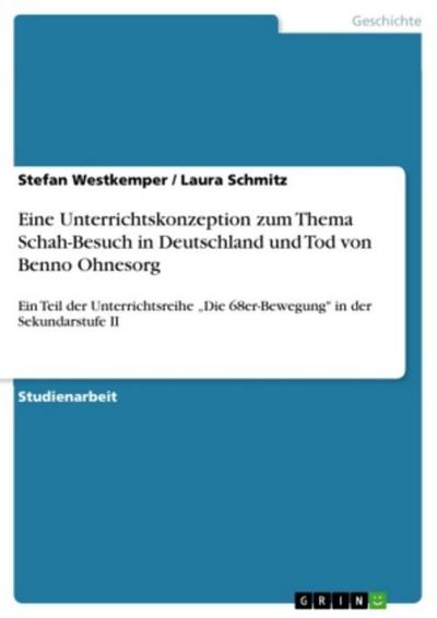 Eine Unterrichtskonzeption zum Thema Schah-Besuch in Deutschland und Tod von Benno Ohnesorg