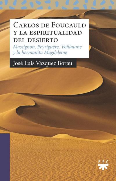 Carlos de Foucauld y la espiritualidad del desierto : Massignon, Peyriguère, Voillaume y la Hermanita Magdeleine