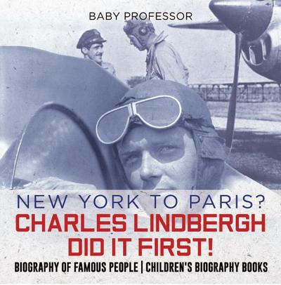 New York to Paris? Charles Lindbergh Did It First! Biography of Famous People | Children’s Biography Books