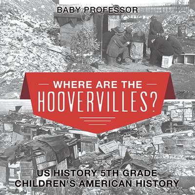 Where are the Hoovervilles? US History 5th Grade | Children’s American History