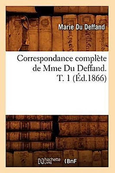 Correspondance Complète de Mme Du Deffand. T. 1 (Éd.1866)