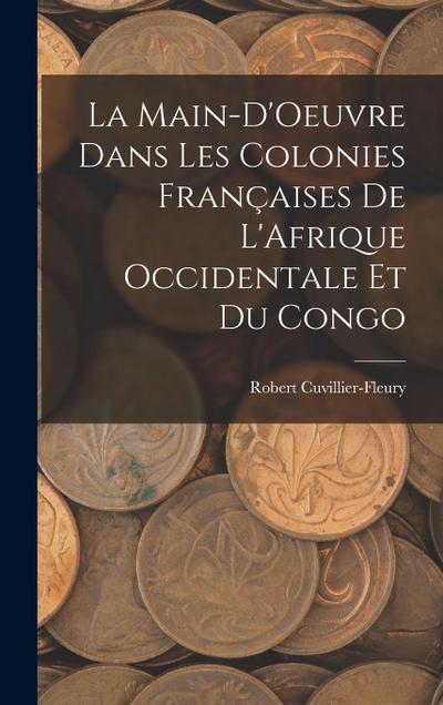 La Main-D’Oeuvre Dans Les Colonies Françaises De L’Afrique Occidentale Et Du Congo