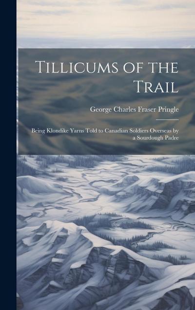 Tillicums of the Trail: Being Klondike Yarns Told to Canadian Soldiers Overseas by a Sourdough Padre