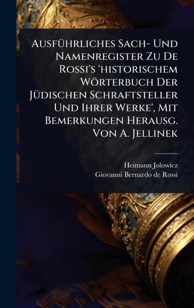 AusfÃ1/4hrliches Sach- Und Namenregister Zu De Rossi’s ’historischem Wörterbuch Der JÃ1/4dischen Schraftsteller Und Ihrer Werke’, Mit Bemerkungen Herausg. Von A. Jellinek
