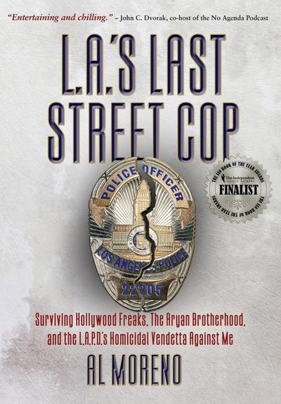 L.A.’s Last Street Cop: Surviving Hollywood Freaks, the Aryan Brotherhood, and the L.A.P.D.’s Homicidal Vendetta Against Me