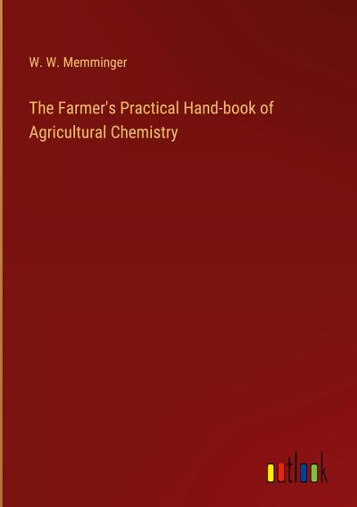 The Farmer’s Practical Hand-book of Agricultural Chemistry