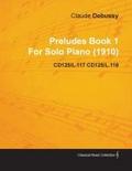 Preludes Book 1 by Claude Debussy for Solo Piano (1910) Cd125/L.117 Cd125/L.118