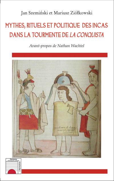 Mythes, rituels et politique des incas dans la tourmente de <em>La Conquista</em>