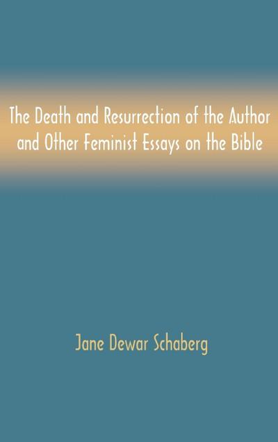 The Death and Resurrection of the Author and Other Feminist Essays on the Bible