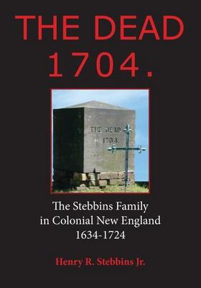 The Dead 1704.: The Stebbins Family in Colonial New England 1634 - 1724