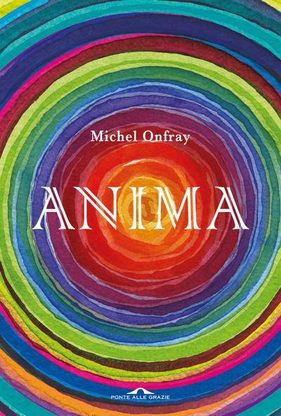 Anima. Vita e morte dell’anima da Lascaux al transumanesimo