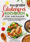 Das große Glutenfrei Kochbuch für Anfänger