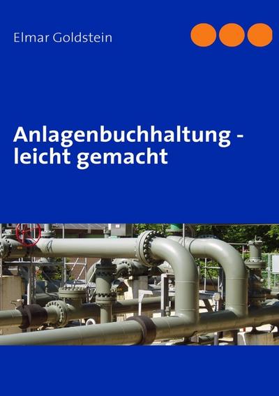 Anlagenbuchhaltung leicht gemacht - Elmar Goldstein