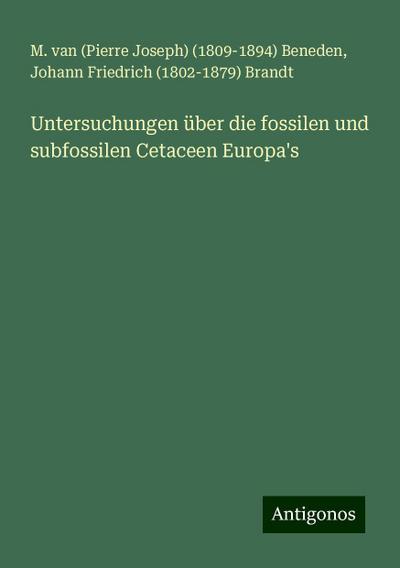 Untersuchungen über die fossilen und subfossilen Cetaceen Europa’s