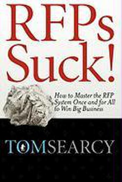 RFPs Suck! How to Master the RFP System Once and for All to Win Big Business