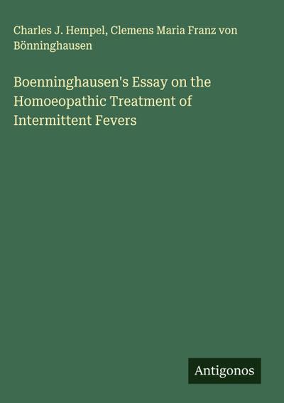 Boenninghausen’s Essay on the Homoeopathic Treatment of Intermittent Fevers