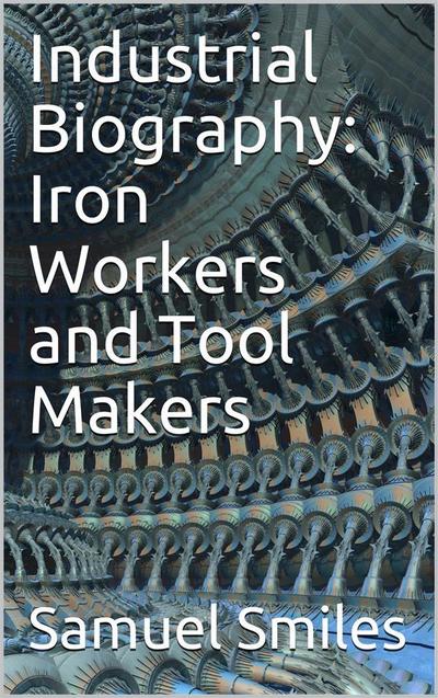 Industrial Biography: Iron Workers and Tool Makers