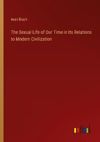 The Sexual Life of Our Time in Its Relations to Modern Civilization
