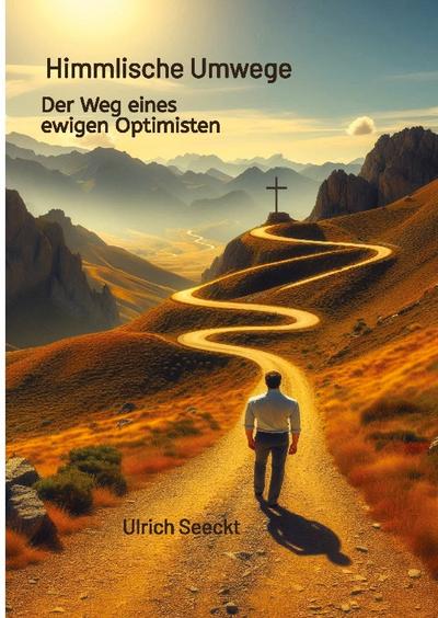 Himmlische Umwege Der Weg eines ewigen Optimisten
