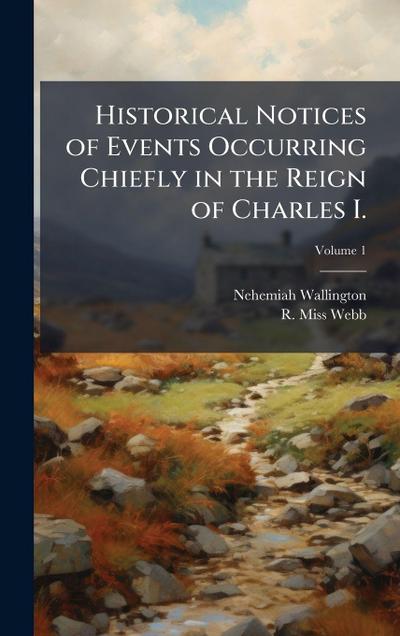 Historical Notices of Events Occurring Chiefly in the Reign of Charles I.