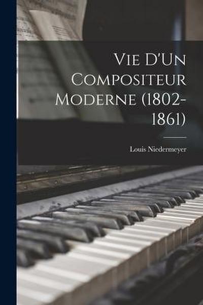 Vie D’Un Compositeur Moderne (1802-1861)