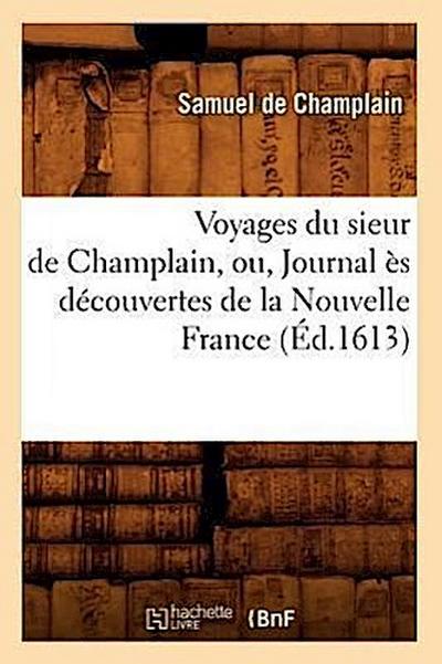 Voyages Du Sieur de Champlain, Ou, Journal Ès Découvertes de la Nouvelle France (Éd.1613)