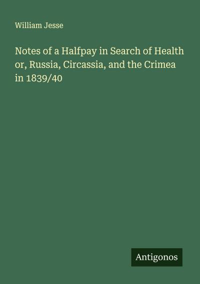 Notes of a Halfpay in Search of Health or, Russia, Circassia, and the Crimea in 1839/40