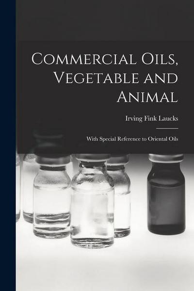 Commercial Oils, Vegetable and Animal: With Special Reference to Oriental Oils
