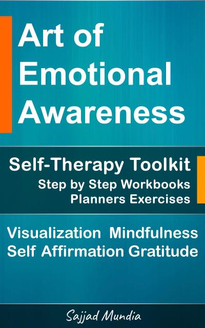 The Art of Emotional Awareness: Self-Therapy Toolkit with Step by Step Workbooks, Planners, Exercises, Visualization, Mindfulness, Self Affirmation, Gratitude & More