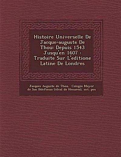 Histoire Universelle de Jacque-Auguste de Thou: Depuis 1543 Jusqu’en 1607: Traduite Sur L’Editione Latine de Londres
