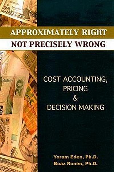 Approximately Right, Not Precisely Wrong: Cost Accounting, Pricing, & Decision Making