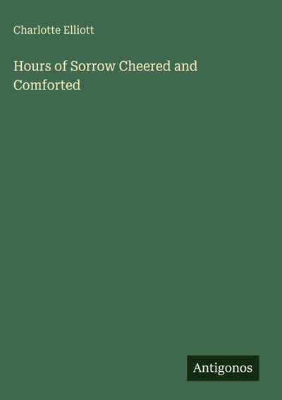Hours of Sorrow Cheered and Comforted
