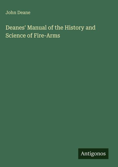 Deanes’ Manual of the History and Science of Fire-Arms