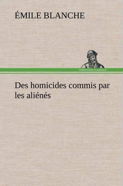 Des homicides commis par les aliénés - Émile Blanche