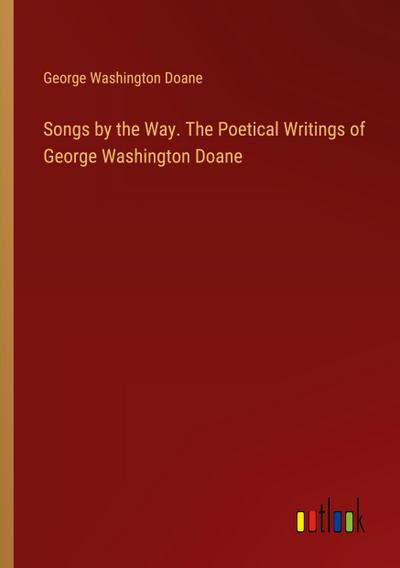 Songs by the Way. The Poetical Writings of George Washington Doane