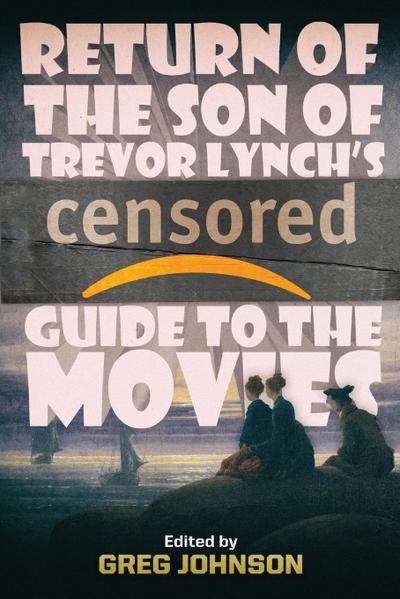Return of the Son of Trevor Lynch’s CENSORED Guide to the Movies