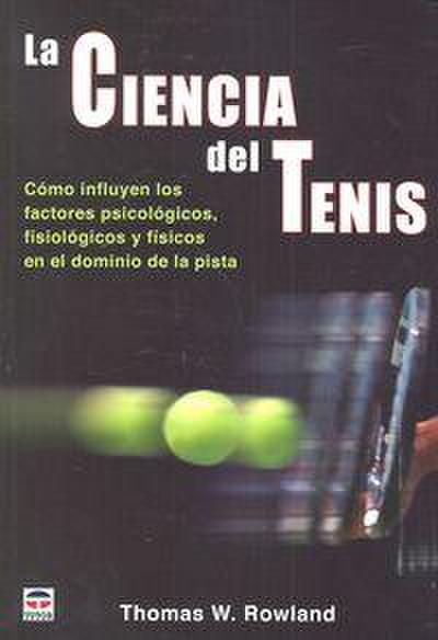 La ciencia del tenis : cómo influyen los factores psicológicos, fisiológicos y físicos en el dominio de la pista