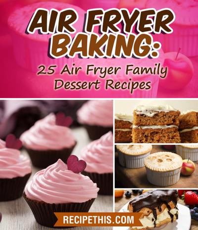 Air Fryer Baking:  25 Air Fryer Family Dessert Recipes