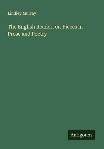 The English Reader, or, Pieces in Prose and Poetry