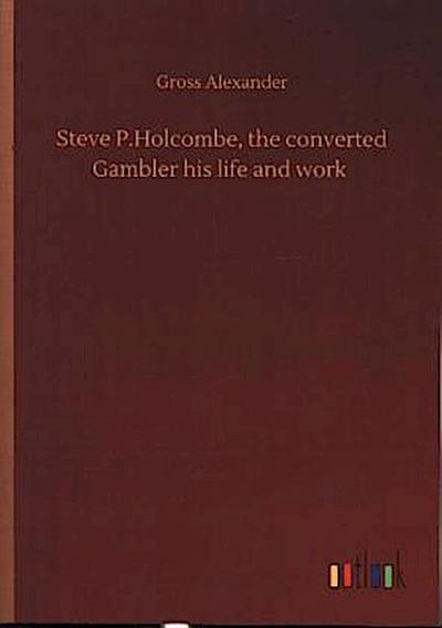 Steve P.Holcombe, the converted Gambler his life and work
