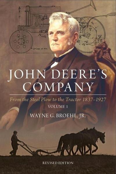 John Deere’s Company - Volume 1: From the Steel Plow to the Tractor 1837-1927