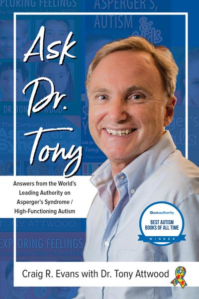 Ask Dr. Tony: Answers from the World’s Leading Authority on Asperger’s Syndrome/High-Functioning Autism