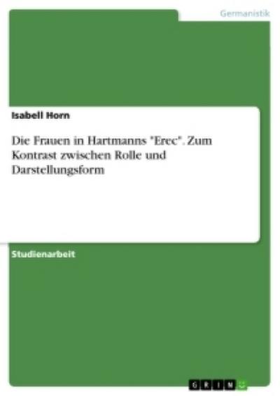 Die Frauen in Hartmanns "Erec". Zum Kontrast zwischen Rolle und Darstellungsform