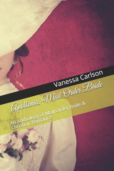 Apollonia, Mail Order Bride An Anthology of Mail Order Bride & Christian Romance