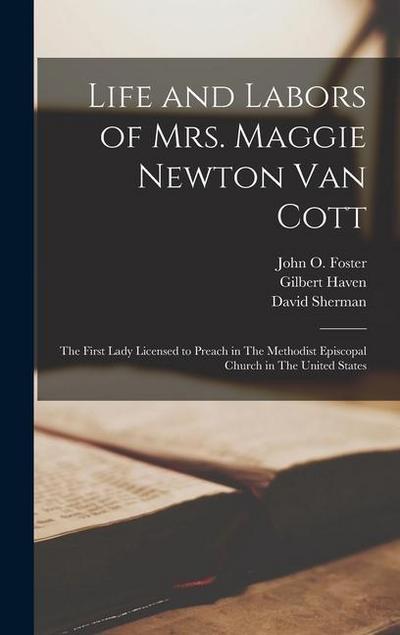 Life and Labors of Mrs. Maggie Newton Van Cott: The First Lady Licensed to Preach in The Methodist Episcopal Church in The United States