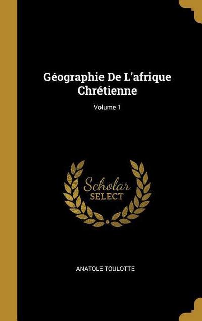 Géographie De L’afrique Chrétienne; Volume 1